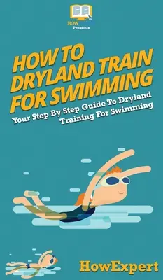 Trockentraining für das Schwimmen: Ihr schrittweiser Leitfaden zum Trockentraining für Schwimmen - How To Dryland Train For Swimming: Your Step By Step Guide To Dryland Training For Swimming