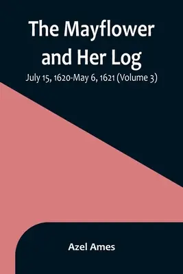 Die Mayflower und ihr Logbuch; 15. Juli 1620 bis 6. Mai 1621 (Band 3) - The Mayflower and Her Log; July 15, 1620-May 6, 1621 (Volume 3)