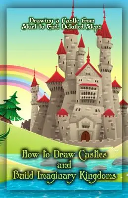 Wie man Schlösser zeichnet und imaginäre Königreiche baut: Zeichnen einer Burg von Anfang bis Ende: Detaillierte Schritte - How to Draw Castles and Build Imaginary Kingdoms: Drawing a Castle from Start to End: Detailed Steps