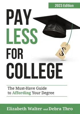 Weniger für das College bezahlen: Der unverzichtbare Leitfaden für die Finanzierung Ihres Studiums, Ausgabe 2023 - Pay Less for College: The Must-Have Guide to Affording Your Degree, 2023 Edition