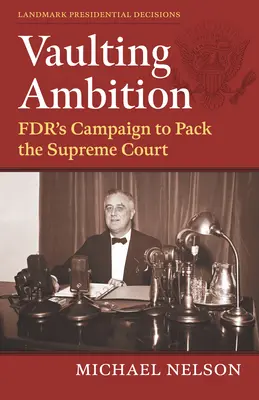 Wölbender Ehrgeiz: Fdr's Kampagne zur Besetzung des Obersten Gerichtshofs - Vaulting Ambition: Fdr's Campaign to Pack the Supreme Court