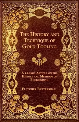 Die Geschichte und Technik der Goldprägung - Ein klassischer Artikel über die Geschichte und die Methoden der Buchbinderei - The History and Technique of Gold Tooling - A Classic Article on the History and Methods of Bookbinding