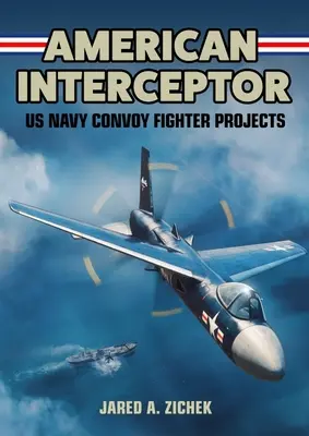 Amerikanischer Abfangjäger: Konvoi-Kampfflugzeugprojekte der US Navy - American Interceptor: US Navy Convoy Fighter Projects