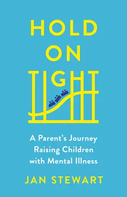 Festhalten: Die Reise eines Elternteils, der Kinder mit psychischen Erkrankungen aufzieht - Hold on Tight: A Parent's Journey Raising Children with Mental Illness