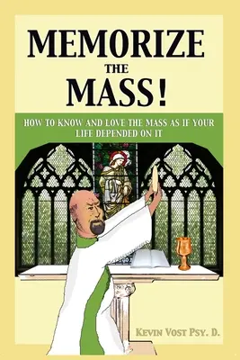 Lerne die Messe auswendig! Wie du die Messe kennst und liebst, als hinge dein Leben von ihr ab - Memorize the Mass!: How to Know and Love the Mass as if your Life depended on It