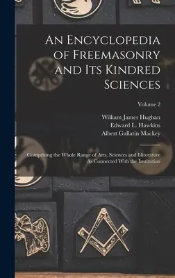 Eine Enzyklopädie der Freimaurerei und ihrer verwandten Wissenschaften: Umfassend das gesamte Spektrum der Künste, Wissenschaften und Literatur im Zusammenhang mit der Institutio - An Encyclopedia of Freemasonry and Its Kindred Sciences: Comprising the Whole Range of Arts, Sciences and Lliterature As Connected With the Institutio