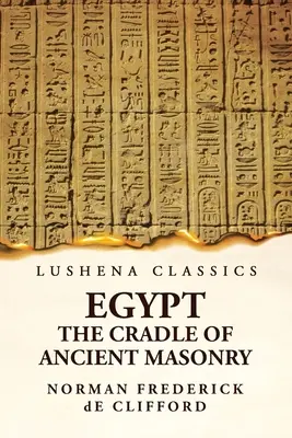 Ägypten, die Wiege der antiken Freimaurerei: Umfassend eine Geschichte Ägyptens - Egypt The Cradle Of Ancient Masonry: Comprising A History Of Egypt