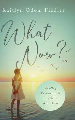 Was nun? Nach dem Verlust ein neues Leben in Christus finden - What Now?: Finding Renewed Life in Christ After Loss