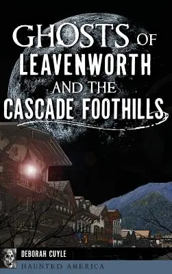 Geister von Leavenworth und den Cascade Foothills - Ghosts of Leavenworth and the Cascade Foothills