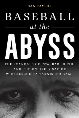 Baseball am Abgrund: Die Skandale von 1926, Babe Ruth und der unwahrscheinliche Retter, der ein angeschlagenes Spiel rettete - Baseball at the Abyss: The Scandals of 1926, Babe Ruth, and the Unlikely Savior Who Rescued a Tarnished Game