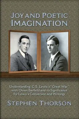 Freude und poetische Vorstellungskraft: Zum Verständnis von C. S. Lewis' großem Krieg mit Owen Barfield und seiner Bedeutung für Lewis' Bekehrung und seine Schriften - Joy and Poetic Imagination: Understanding C. S. Lewis's Great War with Owen Barfield and its Significance for Lewis's Conversion and Writings