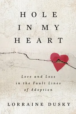 Ein Loch in meinem Herzen: Liebe und Verlust an den Bruchlinien der Adoption - Hole in My Heart: Love and Loss in the Fault Lines of Adoption