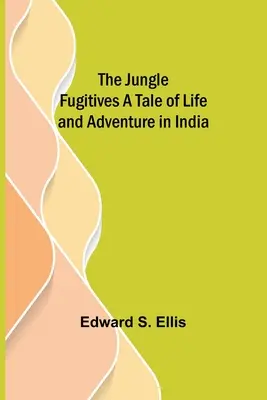 Die Dschungelflüchtlinge Eine Geschichte über Leben und Abenteuer in Indien - The Jungle Fugitives A Tale of Life and Adventure in India