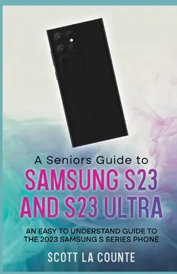 Leitfaden für Senioren für das S23 und S23 Ultra: Ein leicht verständlicher Leitfaden für das 2023 Samsung S Series Phone - A Senior's Guide to the S23 and S23 Ultra: An Easy to Understand Guide to the 2023 Samsung S Series Phone