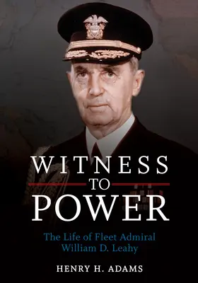 Zeuge der Macht: Das Leben von Flottenadmiral William D. Leahy - Witness to Power: The Life of Fleet Admiral William D. Leahy