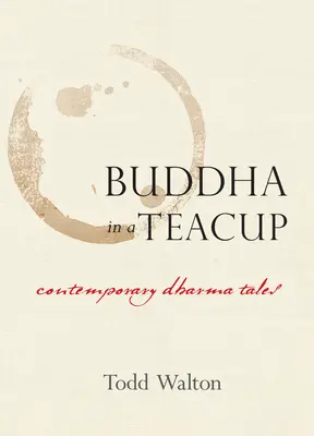 Buddha in einer Teetasse: Zeitgenössische Dharma-Erzählungen - Buddha in a Teacup: Contemporary Dharma Tales