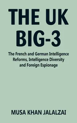 Die britischen Big-3: Die französischen und deutschen Geheimdienstreformen, Geheimdienstvielfalt und Auslandsspionage - The UK Big-3: The French and German Intelligence Reforms, Intelligence Diversity and Foreign Espionage