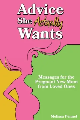 Ratschläge, die sie wirklich will: Botschaften von geliebten Menschen für die schwangere junge Mutter - Advice She Actually Wants: Messages for the Pregnant New Mom from Loved Ones