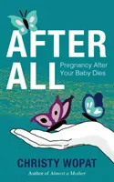 Nach allem: Schwangerschaft nach dem Tod des Babys - After All: Pregnancy After Your Baby Dies