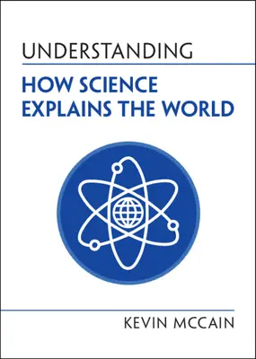 Verstehen, wie die Wissenschaft die Welt erklärt (McCain Kevin (University of Alabama Birmingham)) - Understanding How Science Explains the World (McCain Kevin (University of Alabama Birmingham))