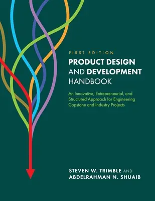 Handbuch für Produktdesign und -entwicklung: Ein innovativer, unternehmerischer und strukturierter Ansatz für Engineering Capstone und Industrieprojekte - Product Design and Development Handbook: An Innovative, Entrepreneurial, and Structured Approach for Engineering Capstone and Industry Projects