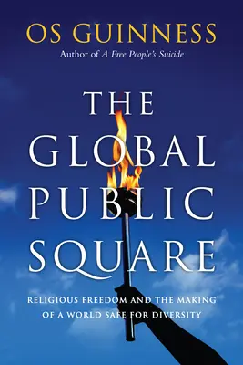 Der globale öffentliche Platz: Religionsfreiheit und die Schaffung einer Welt, die für Vielfalt sicher ist - The Global Public Square: Religious Freedom and the Making of a World Safe for Diversity