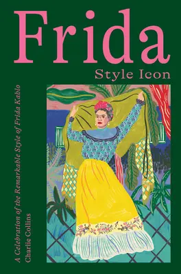 Frida: Stilikone: Eine Feier des bemerkenswerten Stils von Frida Kahlo - Frida: Style Icon: A Celebration of the Remarkable Style of Frida Kahlo