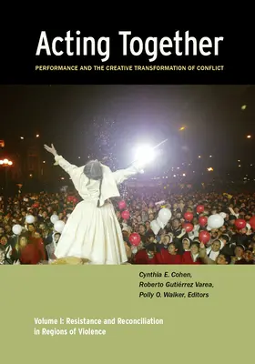 Gemeinsam handeln I: Performance und die kreative Transformation von Konflikten: Widerstand und Versöhnung in Regionen, in denen Gewalt herrscht - Acting Together I: Performance and the Creative Transformation of Conflict: Resistance and Reconciliation in Regions of Violence