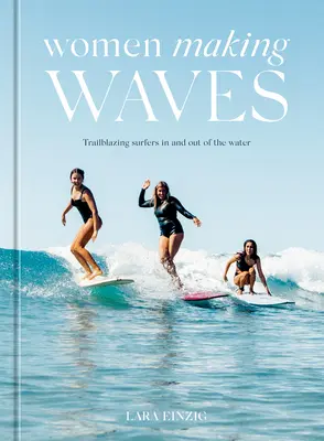 Frauen, die Wellen schlagen: Bahnbrechende Surferinnen im und außerhalb des Wassers - Women Making Waves: Trailblazing Surfers in and Out of the Water