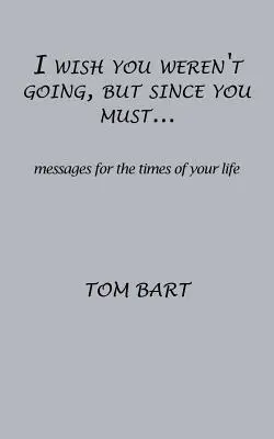 Ich wünschte, du würdest nicht gehen, aber da du musst...: Botschaften für die Zeiten deines Lebens - I wish you weren't going, but since you must...: messages for the times of your life
