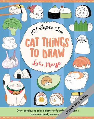 101 supersüße Katzendinge zum Zeichnen: Zeichnen, kritzeln und färben Sie eine Fülle von schnurrigen Katzen und skurrilen Katzen-Mischwesen - 101 Super Cute Cat Things to Draw: Draw, Doodle, and Color a Plethora of Purrfectly Pawsome Felines and Quirky Cat Mash-Ups