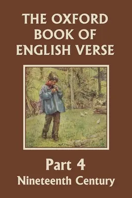 The Oxford Book of English Verse, Teil 4: Neunzehntes Jahrhundert (Yesterday's Classics) - The Oxford Book of English Verse, Part 4: Nineteenth Century (Yesterday's Classics)