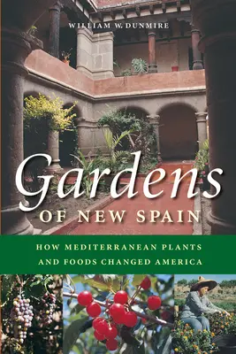 Die Gärten von Neuspanien: Wie mediterrane Pflanzen und Nahrungsmittel Amerika veränderten - Gardens of New Spain: How Mediterranean Plants and Foods Changed America