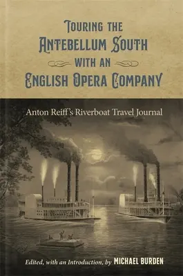 Mit einer englischen Operntruppe durch den Antebellum-Süden: Anton Reiffs Riverboat-Reisetagebuch - Touring the Antebellum South with an English Opera Company: Anton Reiff's Riverboat Travel Journal