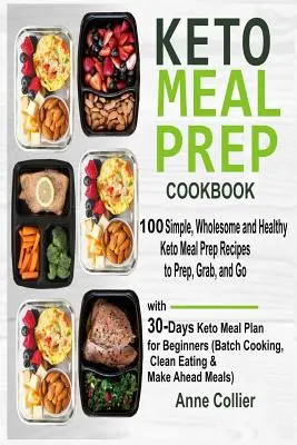 Keto Meal Prep Kochbuch: 100 einfache, gesunde Keto-Mahlzeiten zum Vorbereiten, Mitnehmen und Mitnehmen mit 30-Tage-Keto-Mahlzeitenplan für Einsteiger - Keto Meal Prep Cookbook: 100 Simple, Wholesome and Healthy Keto Meal Prep Recipes to Prep, Grab, and Go with 30-Days Keto Meal Plan for Beginne