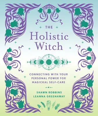 Die Ganzheitshexe: Die Verbindung mit der persönlichen Kraft für magische Selbstfürsorge, Band 10 - The Holistic Witch: Connecting with Your Personal Power for Magickal Self-Carevolume 10