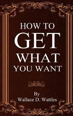 Wie Sie bekommen, was Sie wollen - How To Get What You Want