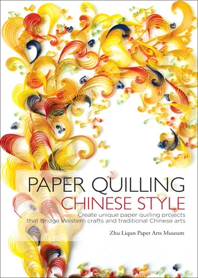 Paper Quilling im chinesischen Stil - Einzigartige Paper Quilling-Projekte, die westliches Kunsthandwerk und traditionelle chinesische Kunst miteinander verbinden - Paper Quilling Chinese Style - Create Unique Paper Quilling Projects that Bridge Western Crafts and Traditional Chinese Arts