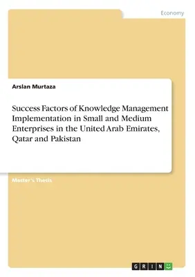 Success Factors of Knowledge Management Implementation in Small and Medium Enterprises in the United Arab Emirates, Qatar and Pakistan