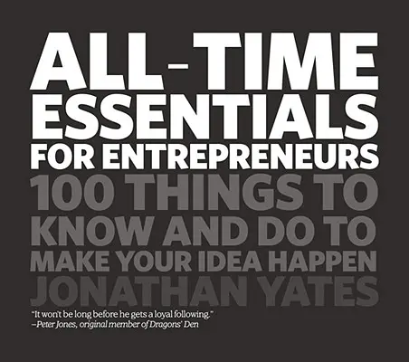 All Time Essentials for Entrepreneurs: 100 Dinge, die man wissen und tun muss, um seine Idee zu verwirklichen - All Time Essentials for Entrepreneurs: 100 Things to Know and Do to Make Your Idea Happen