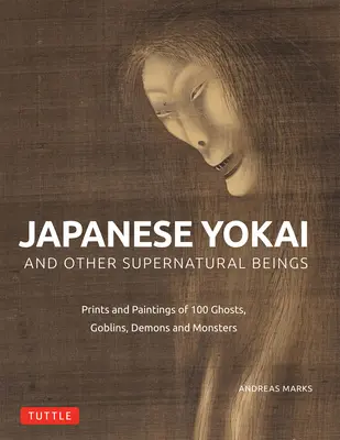 Japanische Yokai und andere übernatürliche Wesen: Authentische Gemälde und Drucke von 100 Geistern, Dämonen, Monstern und Zauberern - Japanese Yokai and Other Supernatural Beings: Authentic Paintings and Prints of 100 Ghosts, Demons, Monsters and Magicians