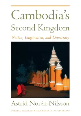 Kambodschas zweites Königreich: Nation, Fantasie und Demokratie - Cambodia's Second Kingdom: Nation, Imagination, and Democracy