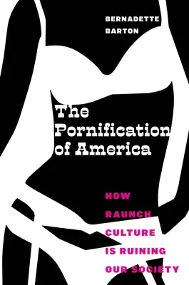 Die Pornifizierung Amerikas: Wie die Raunch-Kultur unsere Gesellschaft ruiniert - The Pornification of America: How Raunch Culture Is Ruining Our Society