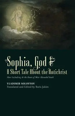 Sophia, Gott und eine kurze Erzählung über den Antichristen: Enthält auch Die Dämmerung der nebelumhüllten Jugend - ​Sophia, God &​ A Short Tale About the Antichrist: Also Including At the Dawn of Mist-Shrouded Youth