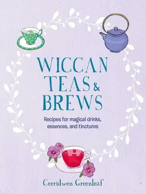 Wiccanische Tees und Gebräue: Rezepte für magische Getränke, Essenzen und Tinkturen - Wiccan Teas & Brews: Recipes for Magical Drinks, Essences, and Tinctures