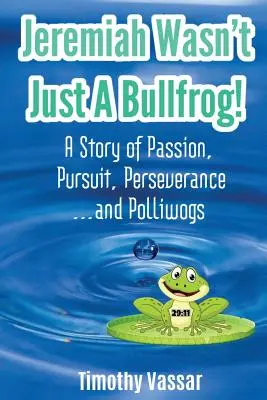 Jeremiah war nicht nur ein Ochsenfrosch: Eine Geschichte von Leidenschaft, Streben, Beharrlichkeit ... und Polliwogs - Jeremiah Wasn't Just a Bullfrog: A Story of Passion, Pursuit, Perseverance...and Polliwogs