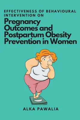 Wirksamkeit einer Verhaltensintervention auf die Schwangerschaftsergebnisse und die Prävention von Fettleibigkeit bei Frauen nach der Geburt - Effectiveness of Behavioural Intervention on Pregnancy Outcomes and Postpartum Obesity Prevention in Women
