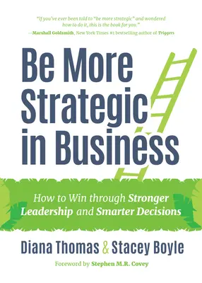 Mehr Strategie im Unternehmen: Wie Sie durch stärkere Führung und klügere Entscheidungen gewinnen (Strategische Führung, Frauen in der Wirtschaft, Strategisches Visio - Be More Strategic in Business: How to Win Through Stronger Leadership and Smarter Decisions (Strategic Leadership, Women in Business, Strategic Visio