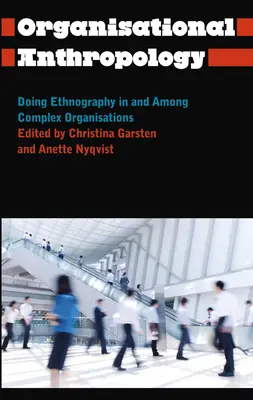 Organisations-Anthropologie: Ethnographie in und zwischen komplexen Organisationen - Organisational Anthropology: Doing Ethnography in and Among Complex Organisations