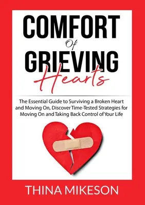 Trost für trauernde Herzen: Der unverzichtbare Leitfaden zum Überleben eines gebrochenen Herzens und zum Weitermachen, Entdecken Sie erprobte Strategien zum Weitermachen und Weitergehen - Comfort for Grieving Hearts: The Essential Guide to Surviving a Broken Heart and Moving On, Discover Time-Tested Strategies for Moving On and Takin